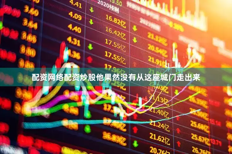配资网络配资炒股他果然没有从这座城门走出来